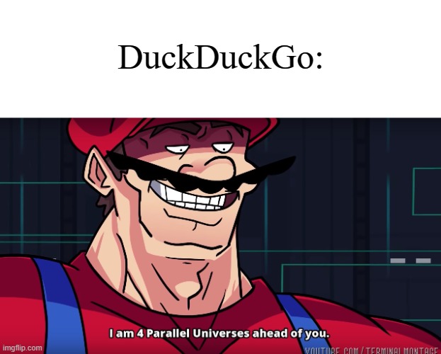 Mario I am four parallel universes ahead of you | DuckDuckGo: | image tagged in mario i am four parallel universes ahead of you | made w/ Imgflip meme maker