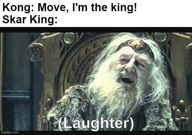 You have no power here | Kong: Move, I'm the king!
Skar King:; (Laughter) | image tagged in you have no power here,lord of the rings,godzilla,king kong,kaiju | made w/ Imgflip meme maker