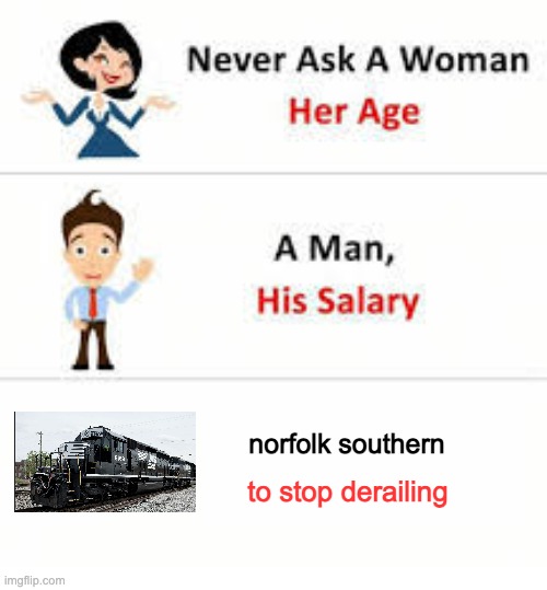 Never ask a woman her age | norfolk southern; to stop derailing | image tagged in never ask a woman her age,norfolk southern,haha,train,funny | made w/ Imgflip meme maker