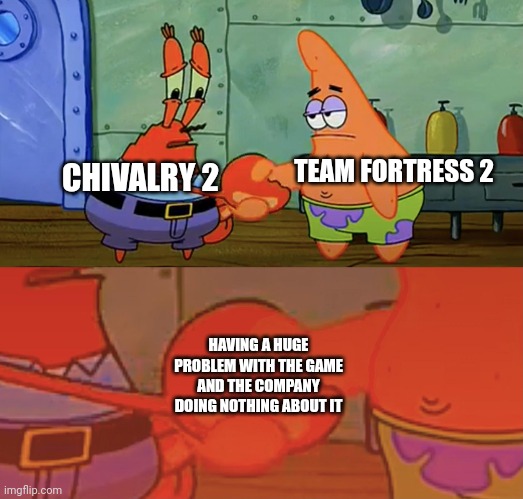 Cheating for Chiv, bots for TF | TEAM FORTRESS 2; CHIVALRY 2; HAVING A HUGE PROBLEM WITH THE GAME AND THE COMPANY DOING NOTHING ABOUT IT | image tagged in patrick and mr krabs handshake,team fortress 2,chivalry 2 | made w/ Imgflip meme maker
