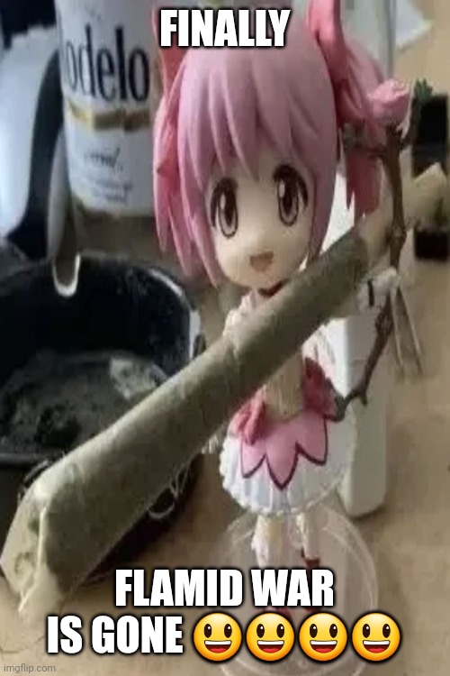 madoka with a fat blunt | FINALLY; FLAMID WAR IS GONE 😃😃😃😃 | image tagged in madoka with a fat blunt | made w/ Imgflip meme maker