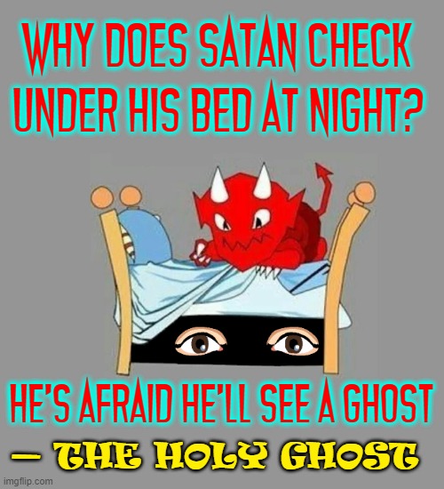 You never think of the Devil having fears... so | WHY DOES SATAN CHECK
UNDER HIS BED AT NIGHT? HE'S AFRAID HE'LL SEE A GHOST; — THE HOLY GHOST | image tagged in vince vance,cartoons,the holy ghost,fear,under the bed,satan | made w/ Imgflip meme maker