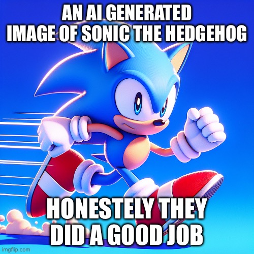 AN AI GENERATED IMAGE OF SONIC THE HEDGEHOG; HONESTLY THEY DID A GOOD JOB | image tagged in sonic | made w/ Imgflip meme maker