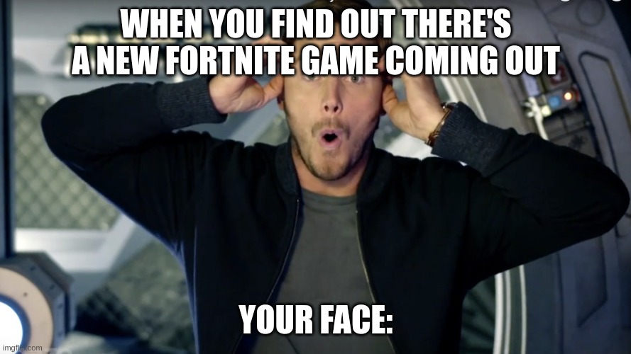 A new fortnite game | WHEN YOU FIND OUT THERE'S A NEW FORTNITE GAME COMING OUT; YOUR FACE: | image tagged in video games,gaming | made w/ Imgflip meme maker