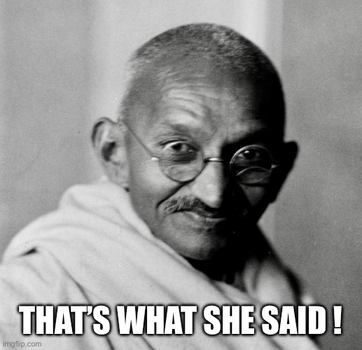 Gandhi Thats’s What She Said | THAT’S WHAT SHE SAID ! | image tagged in funny | made w/ Imgflip meme maker