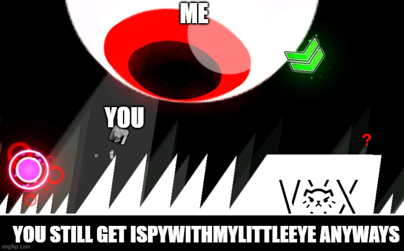 ME YOU YOU STILL GET ISPYWITHMYLITTLEEYE ANYWAYS | image tagged in ispywithmylittleeye | made w/ Imgflip meme maker