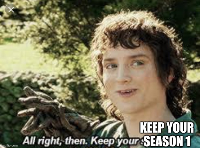 All Right Then, Keep Your Secrets | KEEP YOUR SEASON 1 | image tagged in all right then keep your secrets | made w/ Imgflip meme maker