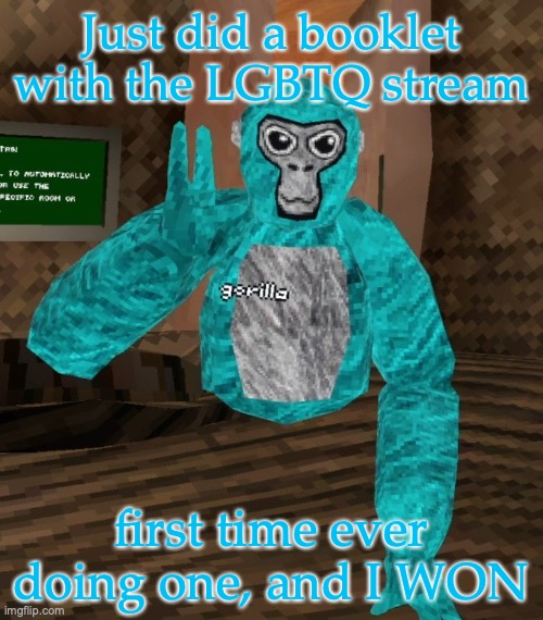 Monkey | Just did a booklet with the LGBTQ stream; first time ever doing one, and I WON | image tagged in monkey | made w/ Imgflip meme maker