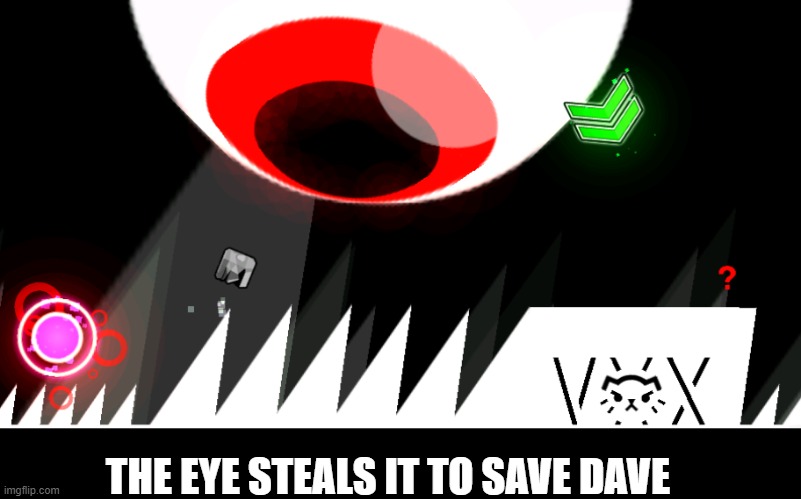 THE EYE STEALS IT TO SAVE DAVE | image tagged in ispywithmylittleeye | made w/ Imgflip meme maker