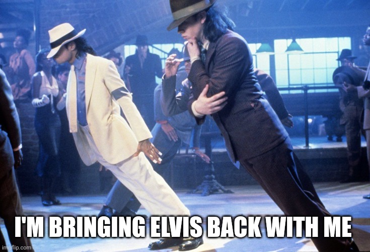 Michael Jackson Lean | I'M BRINGING ELVIS BACK WITH ME | image tagged in michael jackson lean | made w/ Imgflip meme maker