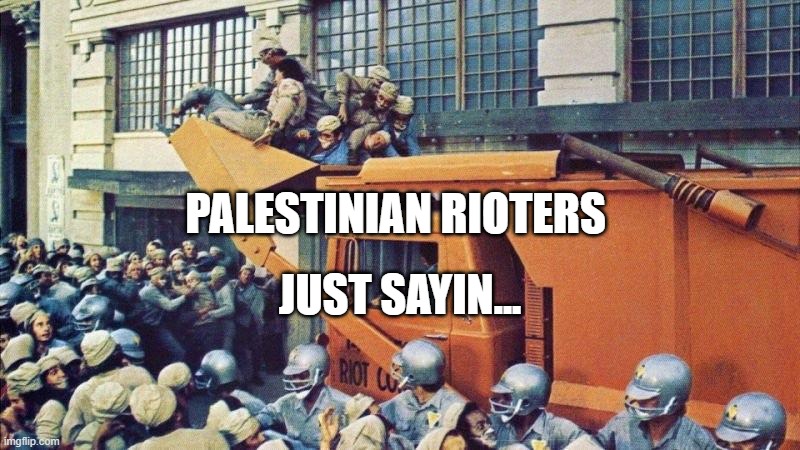 Palestinian Rioters | JUST SAYIN... PALESTINIAN RIOTERS | image tagged in palestinian rioters | made w/ Imgflip meme maker