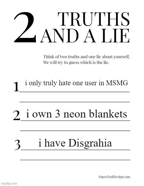2 Truths and a Lie | i only truly hate one user in MSMG; i own 3 neon blankets; i have Disgrahia | image tagged in 2 truths and a lie | made w/ Imgflip meme maker