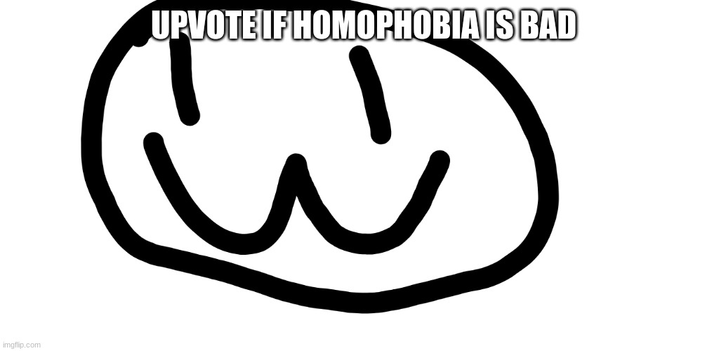 and follow me | UPVOTE IF HOMOPHOBIA IS BAD | image tagged in drawing lol | made w/ Imgflip meme maker