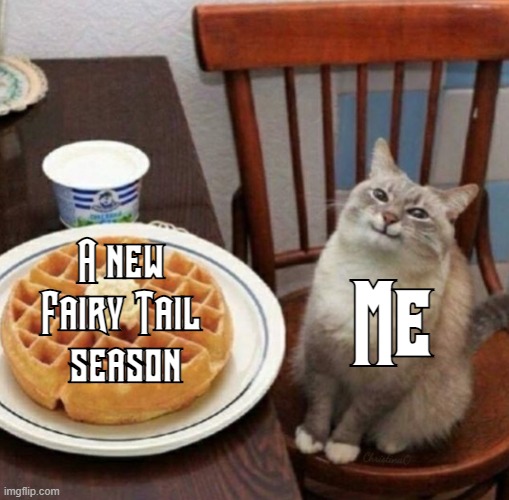 Fairy Tail New Season | A new 
Fairy Tail 
season; Me; ChristinaO | image tagged in cat likes their waffle,memes,fairy tail,fairy tail meme,fairy tail memes,fairy tail 100 years quest | made w/ Imgflip meme maker