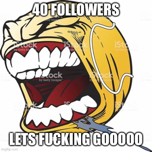 THANK ONE AND THANK ALL LADS!!!! | 40 FOLLOWERS; LET’S FU€KING GOOOOO | image tagged in let's go ball,yippee,oh wow are you actually reading these tags | made w/ Imgflip meme maker