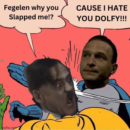Fegelen slapping dolfy right in his face! | image tagged in hitler downfall,funny memes | made w/ Imgflip meme maker