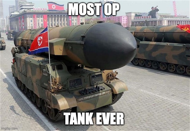 This tank should be in Warthunder | MOST OP; TANK EVER | image tagged in memes,dank memes,dank meme | made w/ Imgflip meme maker