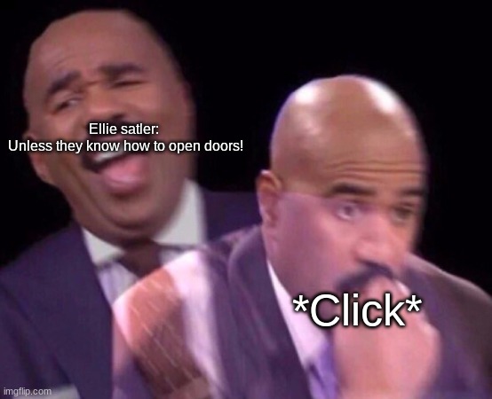 Based on a true story | Ellie satler: 


Unless they know how to open doors! *Click* | image tagged in steve harvey laughing serious | made w/ Imgflip meme maker