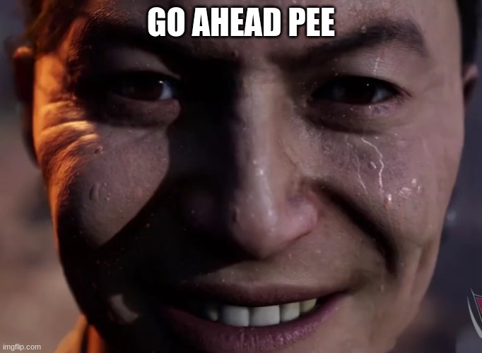 go ahead | GO AHEAD PEE | image tagged in shang tsung evil smile | made w/ Imgflip meme maker