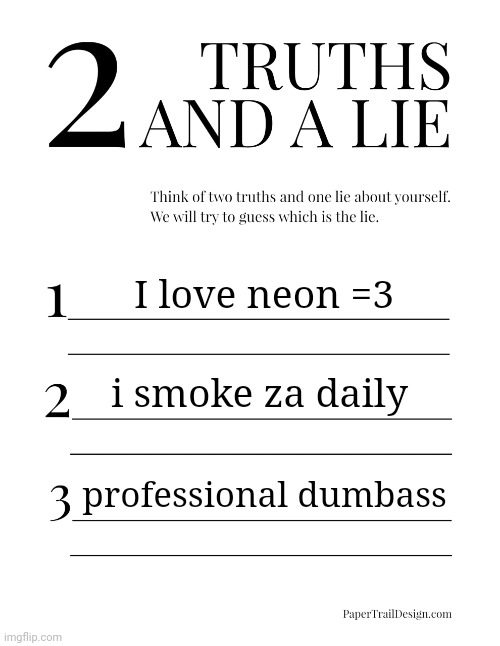 2 Truths and a Lie | I love neon =3; i smoke za daily; professional dumbass | image tagged in 2 truths and a lie | made w/ Imgflip meme maker