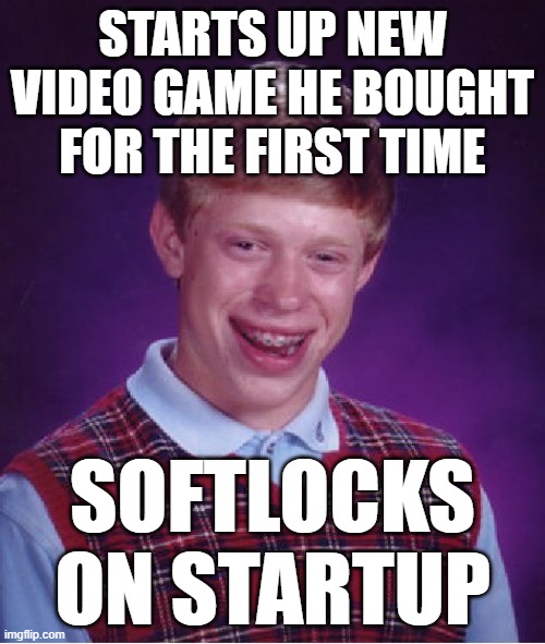 Gran Turismo 7 be like: | STARTS UP NEW VIDEO GAME HE BOUGHT FOR THE FIRST TIME; SOFTLOCKS ON STARTUP | image tagged in memes,bad luck brian,softlock,videogame,gaming,game | made w/ Imgflip meme maker