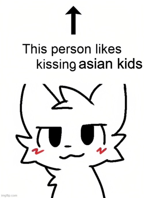 the person above likes kissing boys | asian kids | image tagged in the person above likes kissing boys | made w/ Imgflip meme maker