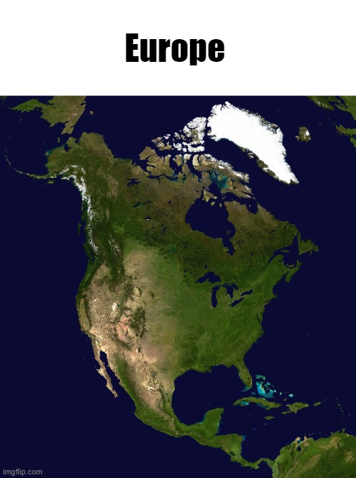 North America | Europe | image tagged in north america | made w/ Imgflip meme maker