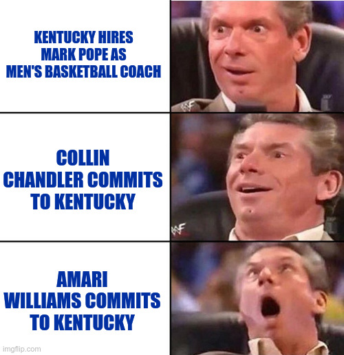 Vince McMahon | KENTUCKY HIRES MARK POPE AS MEN'S BASKETBALL COACH; COLLIN CHANDLER COMMITS TO KENTUCKY; AMARI WILLIAMS COMMITS TO KENTUCKY | image tagged in vince mcmahon | made w/ Imgflip meme maker