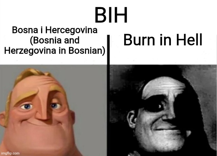Know the difference | BIH; Bosna i Hercegovina (Bosnia and Herzegovina in Bosnian); Burn in Hell | image tagged in teacher's copy,memes,bosnia,slang,internet,hell | made w/ Imgflip meme maker