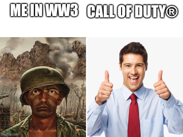 Funny meme ig | CALL OF DUTY®; ME IN WW3 | image tagged in funny memes | made w/ Imgflip meme maker