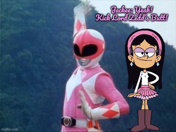 Kimberly Hart and Jackee | Jackee: Yeah! Kick Lord Zedd’s Butt! | image tagged in pink power ranger,girls,the loud house,loud house,netflix,nickelodeon | made w/ Imgflip meme maker
