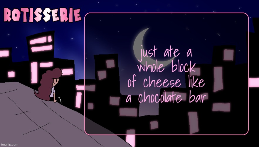 Rotisserie (Thank You Edition) | just ate a whole block of cheese like a chocolate bar | image tagged in rotisserie thank you edition | made w/ Imgflip meme maker