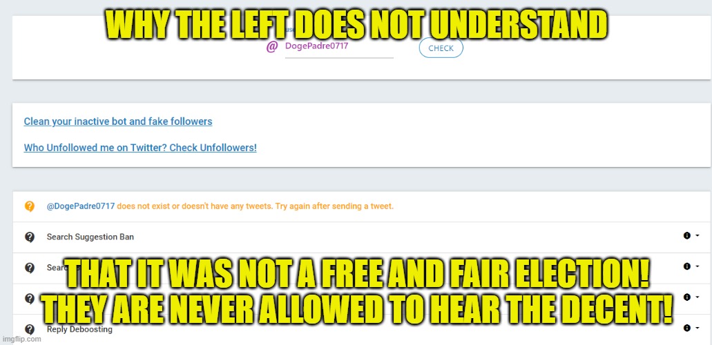 How you win elections | WHY THE LEFT DOES NOT UNDERSTAND; THAT IT WAS NOT A FREE AND FAIR ELECTION!
THEY ARE NEVER ALLOWED TO HEAR THE DECENT! | image tagged in shadowban,twitter,facebook,instagram,freedom of speech,first amendment | made w/ Imgflip meme maker