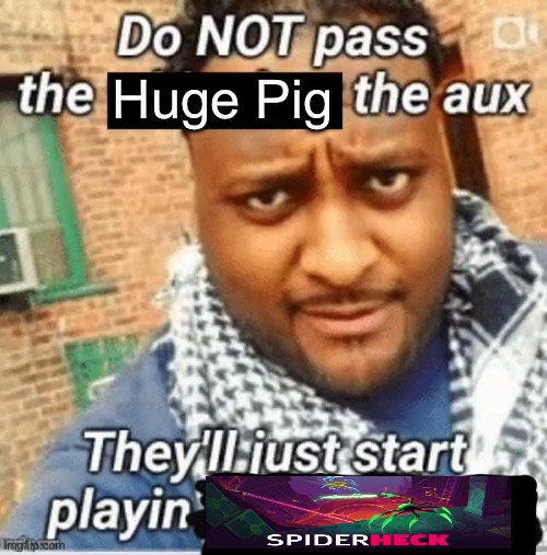 Nobody cares | Huge Pig | image tagged in do not pass the x the aux they ll just start playin y | made w/ Imgflip meme maker