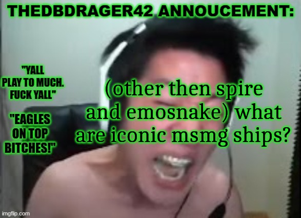 thedbdrager42s annoucement template | (other then spire and emosnake) what are iconic msmg ships? | image tagged in thedbdrager42s annoucement template | made w/ Imgflip meme maker