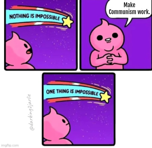 Stars are White & Racist. | Make Communism work. @darking2jarlie | image tagged in nothing is impossible,communism,socialism,marxism | made w/ Imgflip meme maker