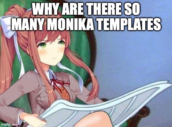 hej hej meme .templates | WHY ARE THERE SO MANY MONIKA TEMPLATES | image tagged in newspaper monika | made w/ Imgflip meme maker