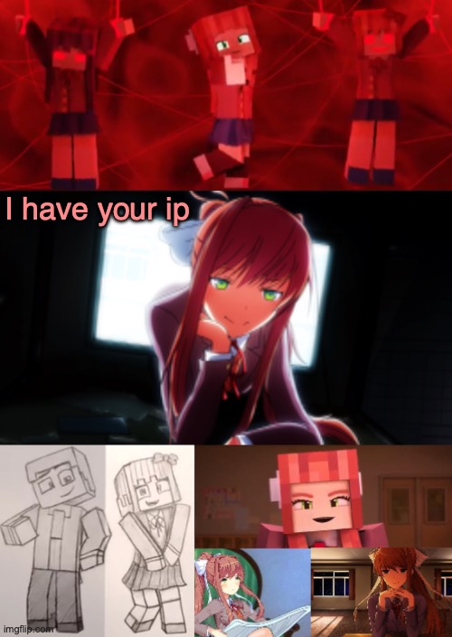 JUST MONIKA | I have your ip | image tagged in just monika | made w/ Imgflip meme maker