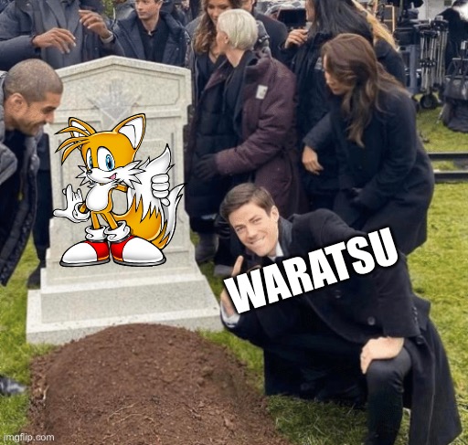 RIP Tails | WARATSU | image tagged in grant gustin over grave | made w/ Imgflip meme maker