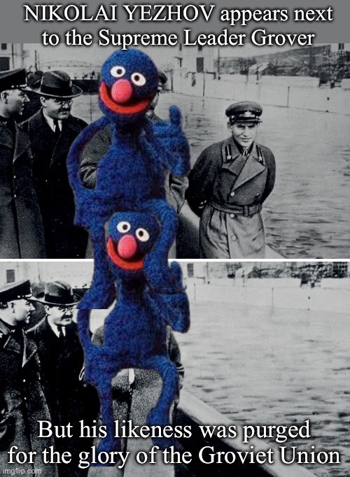 I serve the Groviet Union | NIKOLAI YEZHOV appears next to the Supreme Leader Grover; But his likeness was purged for the glory of the Groviet Union | image tagged in stalin photoshop,grover,soviet union,the purge | made w/ Imgflip meme maker