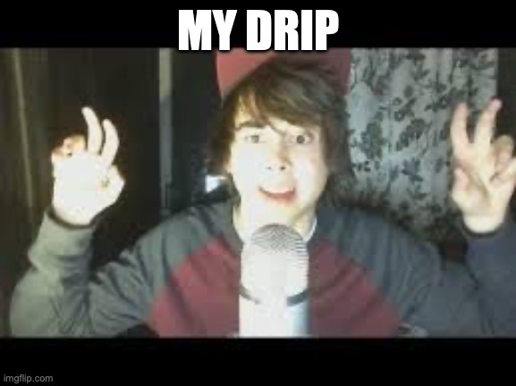 leafyishere | MY DRIP | image tagged in leafyishere | made w/ Imgflip meme maker