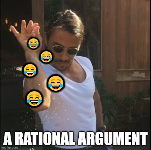 Losing an argument | 😂; 😂; 😂; 😂; 😂; A RATIONAL ARGUMENT | image tagged in salt bae,emoji,laugh | made w/ Imgflip meme maker