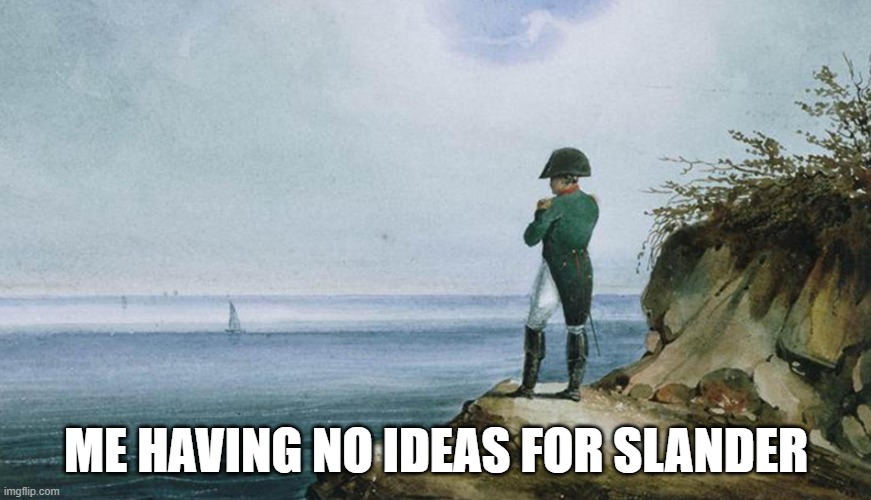e | ME HAVING NO IDEAS FOR SLANDER | image tagged in napoleon theres nothing we can do | made w/ Imgflip meme maker