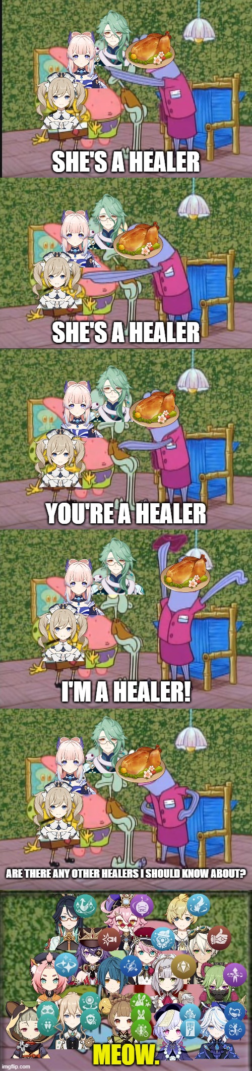 Why even cook food in Genshin | SHE'S A HEALER; SHE'S A HEALER; YOU'RE A HEALER; I'M A HEALER! ARE THERE ANY OTHER HEALERS I SHOULD KNOW ABOUT? MEOW. | image tagged in i'm squidward | made w/ Imgflip meme maker