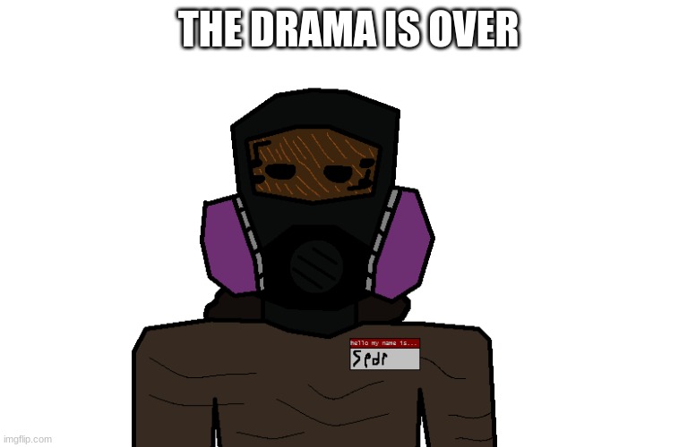 it's over, dead, gone | THE DRAMA IS OVER | image tagged in clean-up crew spdr | made w/ Imgflip meme maker