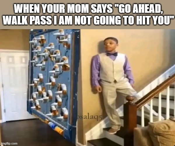 Fortnite | WHEN YOUR MOM SAYS "GO AHEAD, WALK PASS I AM NOT GOING TO HIT YOU" | image tagged in gaming | made w/ Imgflip meme maker