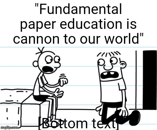 It's connected to the lore guys | "Fundamental paper education is cannon to our world"; [Bottom text] | image tagged in greg explains to rowley | made w/ Imgflip meme maker
