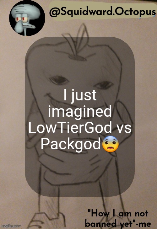 dingus | I just imagined LowTierGod vs Packgod😨 | image tagged in dingus | made w/ Imgflip meme maker