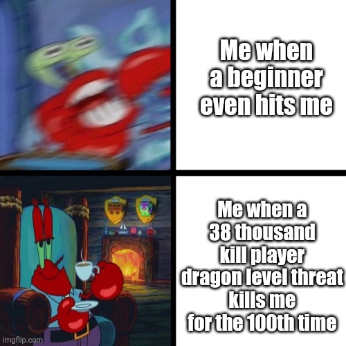 In The Strongest Battlegrounds | Me when a beginner even hits me; Me when a 38 thousand kill player dragon level threat kills me for the 100th time | image tagged in mr krabs panic vs calm | made w/ Imgflip meme maker