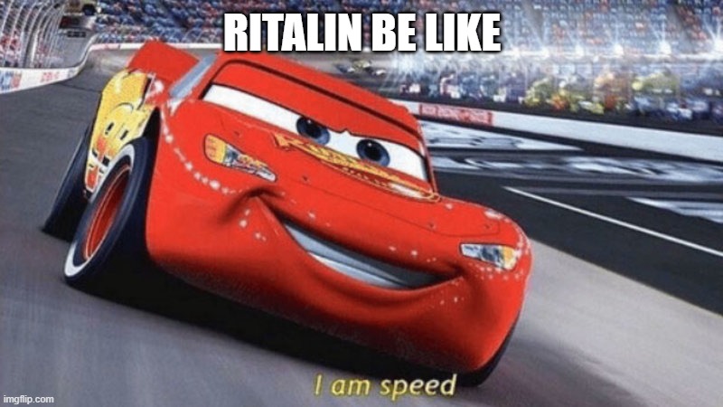 im speed | RITALIN BE LIKE | image tagged in im speed,drugs | made w/ Imgflip meme maker